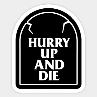 Hurry Up And Die T-Shirt Sticker